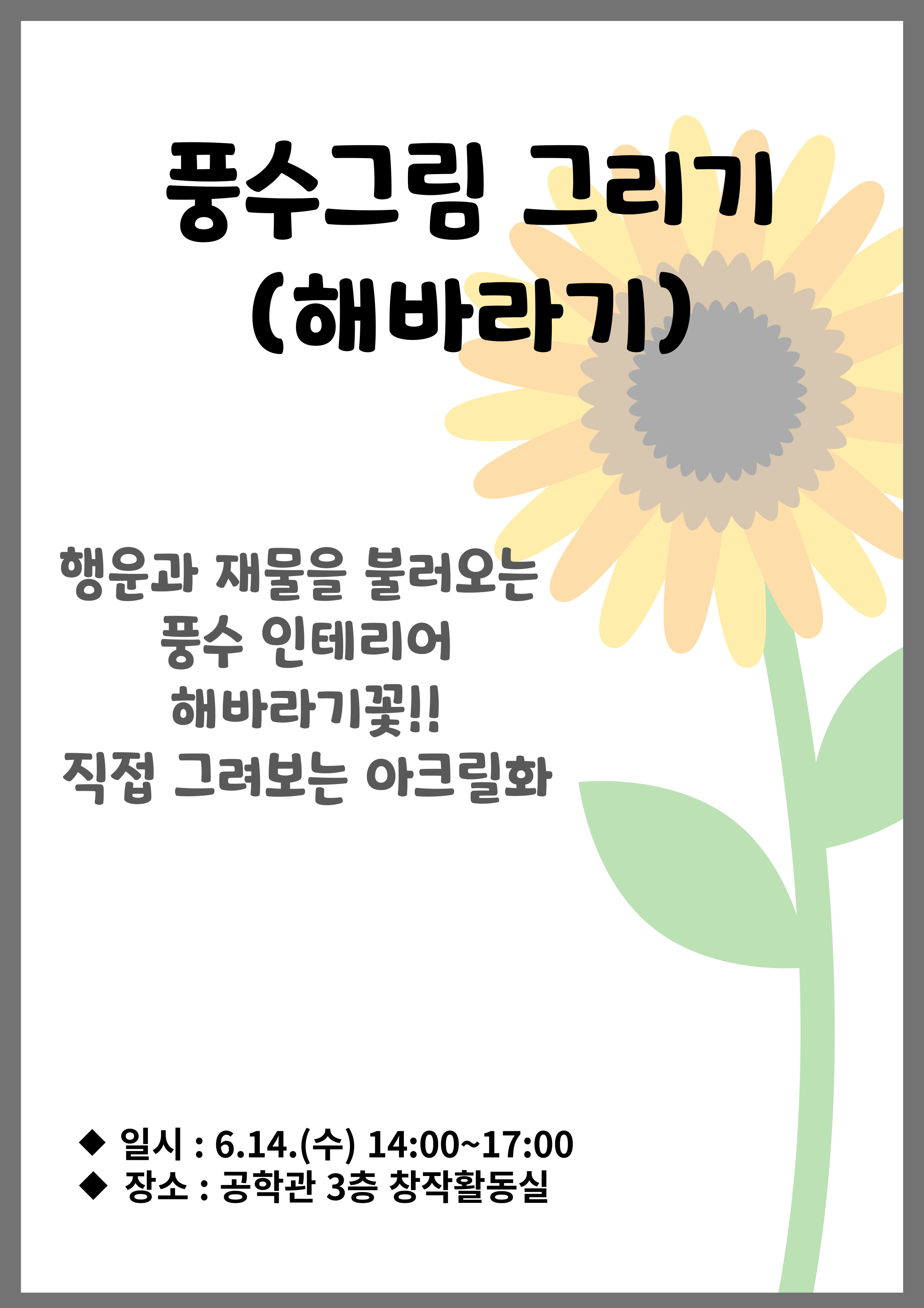 풍수그림 그리기(해바라기) 행운과 재물을 불러오는 풍수 인테리어 해바라기꽃!! 직접 그려보는 아크릴화 일시:6.14.(수) 14:00~17:00 장소:공학관 3층 창작활동실